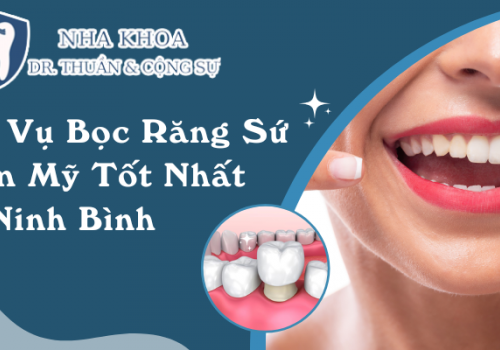 Dịch Vụ Nha Khoa Răng Sứ Thẩm Mỹ Tốt Nhất Tại Ninh Bình