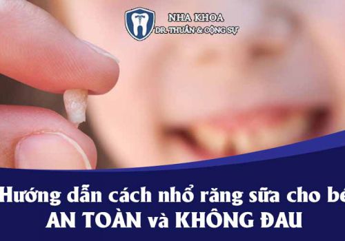 Hướng dẫn cách nhổ răng sữa cho bé an toàn và không đau