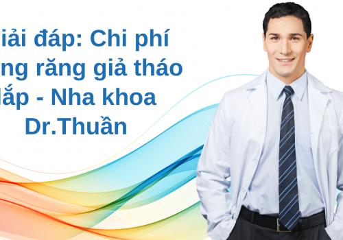 Giải đáp: Chi phí trồng răng giả tháo lắp – Nha khoa Dr.Thuần